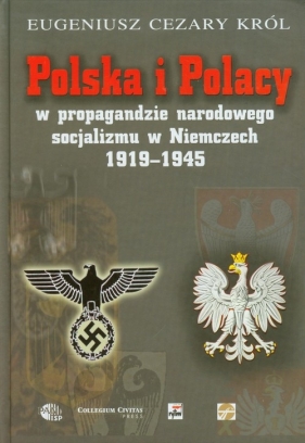 Polska i Polacy w propagandzie narodowego socjalizmu w Niemczech 1919-1945 - Król Eugeniusz Cezary
