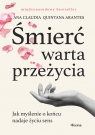 Śmierć warta przeżycia. Jak myślenie o końcu nadaje życiu sens Arantes Ana Claudia Quintana