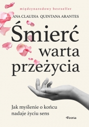 Śmierć warta przeżycia. Jak myślenie o końcu nadaje życiu sens - Ana Claudia Quintana Arantes