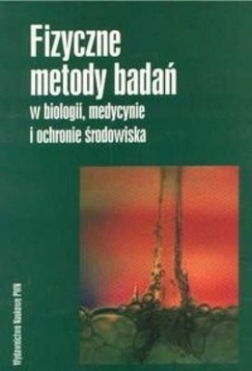 Fizyczne metody badań w biologii medycynie i ochronie środowiska (Uszkodzona okładka)