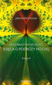 Krajobraz mojej duszy Księga o podróży nocnej Księga 2 - Bzoma Jarosław