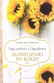 Saga rodziny z Ogrodowej Tom 1 Słoneczniki po burzy - Ewelina Maria Mantycka