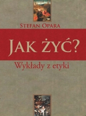 Jak żyć? Wykłady z etyki - Stefan Opara