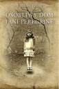 Osobliwy dom pani Peregrine. Tom 1 - Ransom Riggs