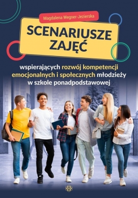 Scenariusze zajęć wspierających rozwój kompetencji emocjonalnych i społecznych młodzieży - Wegner-Jezierska Magdalena