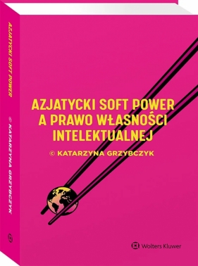 Azjatycki soft power a prawo własności intelektualnej - Grzybczyk Katarzyna