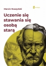 Uczenie się „stawania się” osobą starą Marcin Muszyński