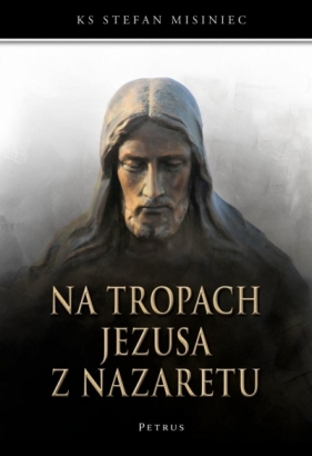 Na tropach Jezusa z Nazaretu - ks. Stefan Misiniec