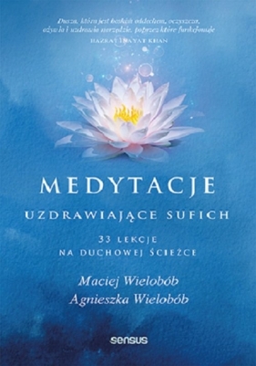 Medytacje uzdrawiające sufich. 33 lekcje na duchowej ścieżce - Wielobób Maciej, Wielobób Agnieszka