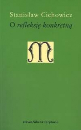 O refleksję konkretną - Cichowicz Stanisław<br />