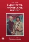 Patriotyzm, poświęcenie, jedność Społeczeństwo 1863 roku w dokumentach Alicja Kulecka