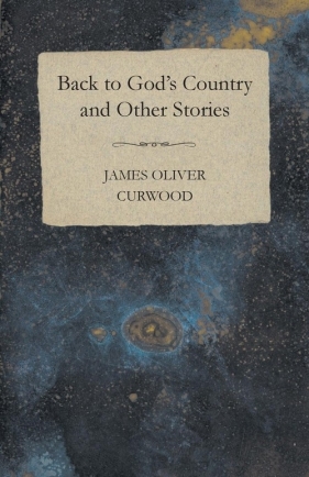 Back To God's Country And Other Stories - Curwood James Oliver
