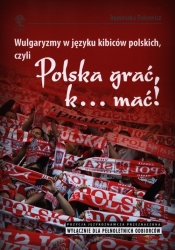 Wulgaryzmy w języku kibiców polskich, czyli Polska grać, k? mać! - Dokowicz Agnieszka<br />