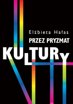 Przez pryzmat kultury Dylematy badań nad współczesnością - Elżbieta Hałas