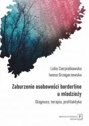 Zaburzenia borderline u młodzieży - Cierpiałkowska Lidia, Grzegorzewska Iwona