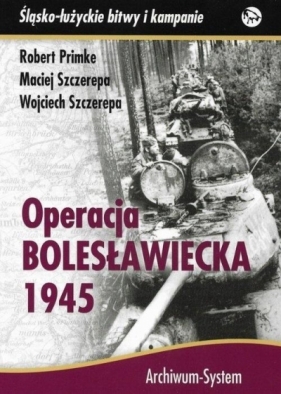 Operacja bolesławiecka 1945 BR - Robert Primke, Maciej Szczerepa, Wojciech Szczere