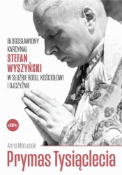 Prymas Tysiąclecia. Błogosławiony kardynał... - Anna Matusiak