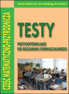 Testy przygot. do egzaminu gim. cz. mat.-przyr. - Tamara Błażewicz, Ewa Madziąg, Ewa Rauch