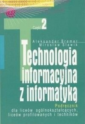 Techologia informacyjna z informatyką. Podręcznik część 2 dla liceów ogólnokształcących, liceów profilowanych i techników - Bremer Sławik