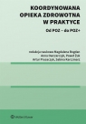 Koordynowana opieka zdrowotna w praktyceOd POZ – do POZ + Opracowanie zbiorowe