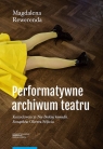 Performatywne archiwum teatru Magdalena Rewerenda