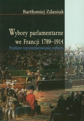 Wybory parlamentarne we Francji 1789-1914 - Zdaniuk Bartłomiej