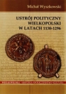 Ustrój polityczny Wielkopolski w latach 1138-1296 Wyszkowski Michał