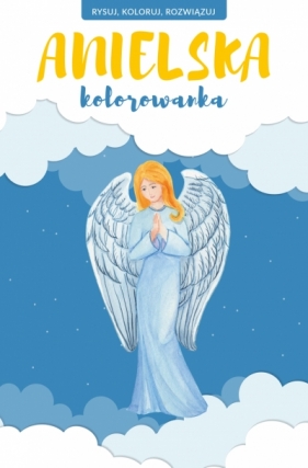 Anielska kolorowanka. Rysuj, koloruj, rozwiązuj - Opracowanie zbiorowe