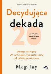 Decydująca dekada Dlaczego czas między 20. a 30. rokiem życia jest tak ważny i jak najlepiej go wyk - Meg Jay