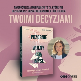 Pozornie wolny umysł. Psychologia wpływu i manipulacji. Wydanie drugie rozszerzone - Matylda Kozakiewicz