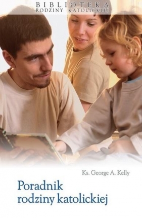Poradnik rodziny katolickiej - George A. Kelly