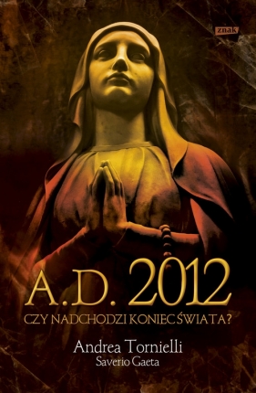 A.D. 2012 Czy nadchodzi koniec świata - Tornielli Andrea, Saverio Gaeta