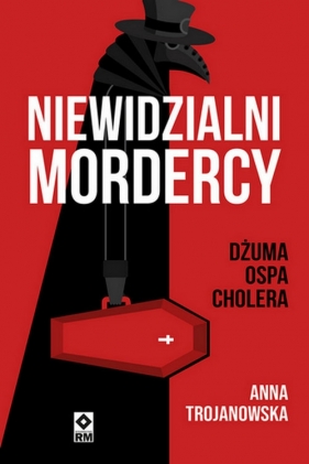 Niewidzialni mordercy Dżuma, ospa, cholera - Anna Trojanowska