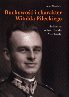 Duchowość i charakter Witolda Pileckiego - Anna Mandrela