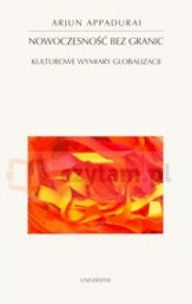 Nowoczesność bez granic. Kulturowe wymiary globalizacji - Appadurai Arjun