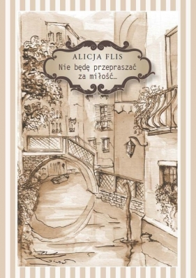 Nie będę przepraszać za miłość - Flis Alicja
