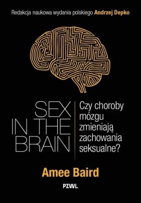 Sex in the Brain. Czy choroby mózgu zmieniają zachowania seksualne? - Andrzej Depko, Amee Baird