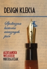 Design Kleksa. Społeczna historia wiecznych piór Aleksander Wojciech Mikołajczak