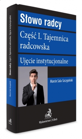 Słowo radcy. Część I. Tajemnica radcowska. Ujęcie instytucjonalne - Marcin Sala-Szczypiński