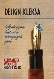 Design Kleksa. Społeczna historia wiecznych piór - Mikołajczak Wojciech Aleksander