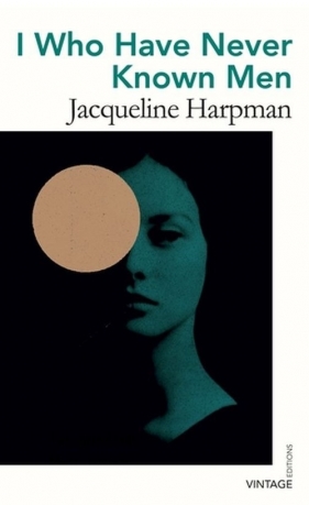 I Who Have Never Known Men - Harpman Jacqueline