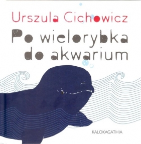Po wielorybka do akwarium - Cichowicz Urszula