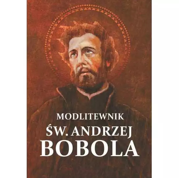 Modlitewnik św. Andrzej Bobola. Modlitwy, świadectwa cudów, przepowiednie