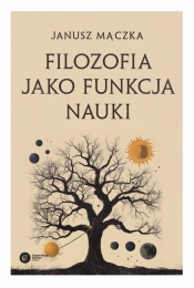 Filozofia jako funkcja nauki. Nauka a filozofia w ujęciu Joachima Metallmanna - Janusz Mączka