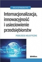 Internacjonalizacja innowacyjność i usieciowienie przedsiębiorstw - Szymura-Tyc Maja<br />