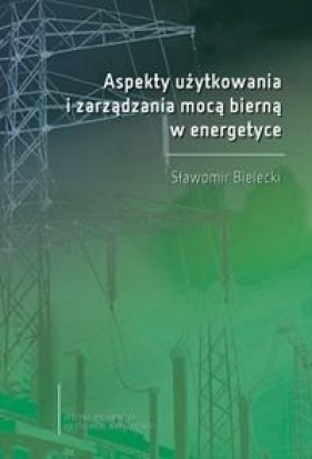 Aspekty użytkowania i zarządzania mocą bierną w energetyce - Sławomir Bielecki