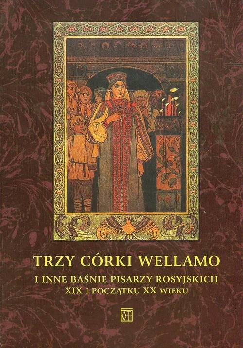 Trzy córki Wellamo i inne baśnie pisarzy rosyjskich XIX i początku XX wieku