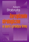 Zarządzanie strategiczne w teorii i w praktyce firmy Stabryła Adam