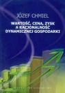 Wartość, cena, zysk a racjonalość dynamicznej gospodarki Józef Chmiel