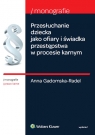 Przesłuchanie dziecka jako ofiary i świadka przestępstwa w procesie karnym Anna Gadomska-Radel